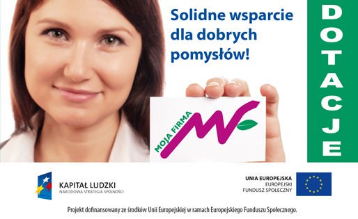 MOJA FIRMA - projekt kompleksowego wsparcia i dofinansowania dla osób bezrobotnych zakładających działalność gospodarczą.